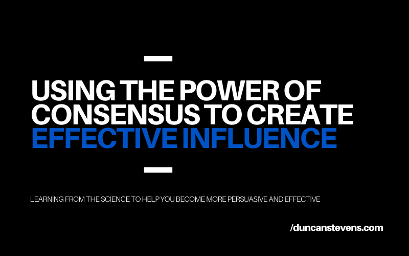 Using The Power Of Consensus To Create Effective Influence