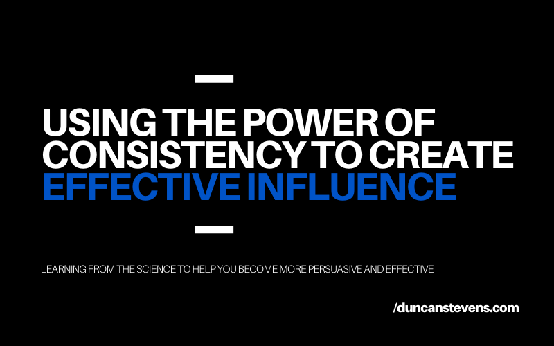 Using The Power Of Consistency To Create Effective Influence